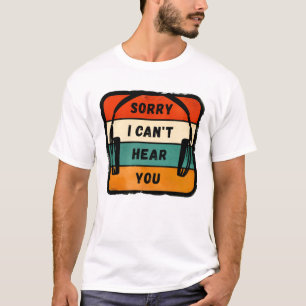 Sorry I can’t hear you - Retro Headphones T-Shirt