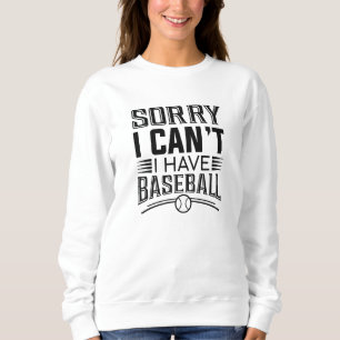 Sorry I Can’t I Have Baseball Sweatshirt