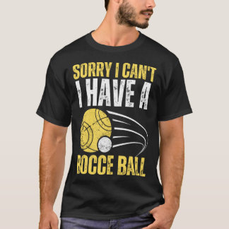 Sorry I Can t I Have Bocce Ball T-Shirt