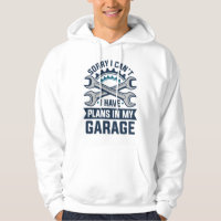 Sorry I Can’t I Have Plans In My Garage