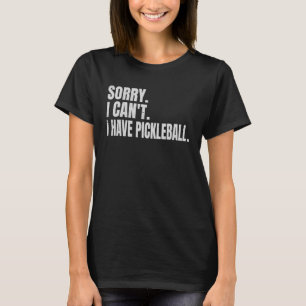Sorry I Can t I Have Plans Pickleball  Pickleball T-Shirt