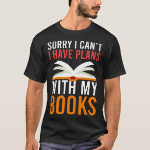 Sorry I Can t I Have Plans With My Books Bibliophi T-Shirt