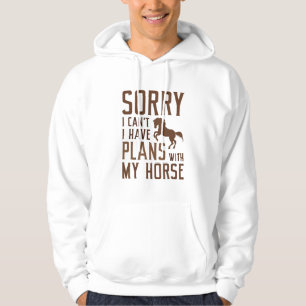 Sorry I Can’t I Have Plans With My Horse Hoodie