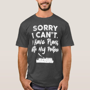 Sorry I Can’t I Have Plans With My Pontoon T-Shirt