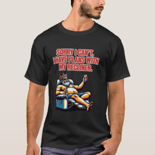 Sorry I Can t I Have Plans With My Recliner Chair  T-Shirt