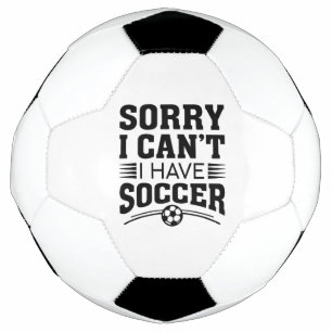 Sorry I Can’t I Have Soccer Ball
