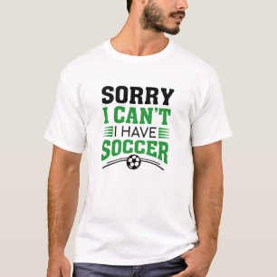 Sorry I Can’t I Have Soccer T-Shirt