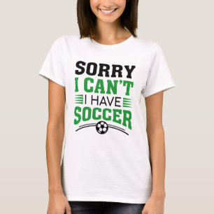 Sorry I Can’t I Have Soccer T-Shirt