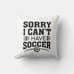 Sorry I Can’t I Have Soccer Throw Pillow
