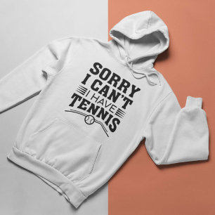 Sorry I Can’t I Have Tennis Hoodie