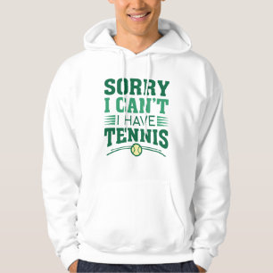 Sorry I Can’t I Have Tennis Hoodie