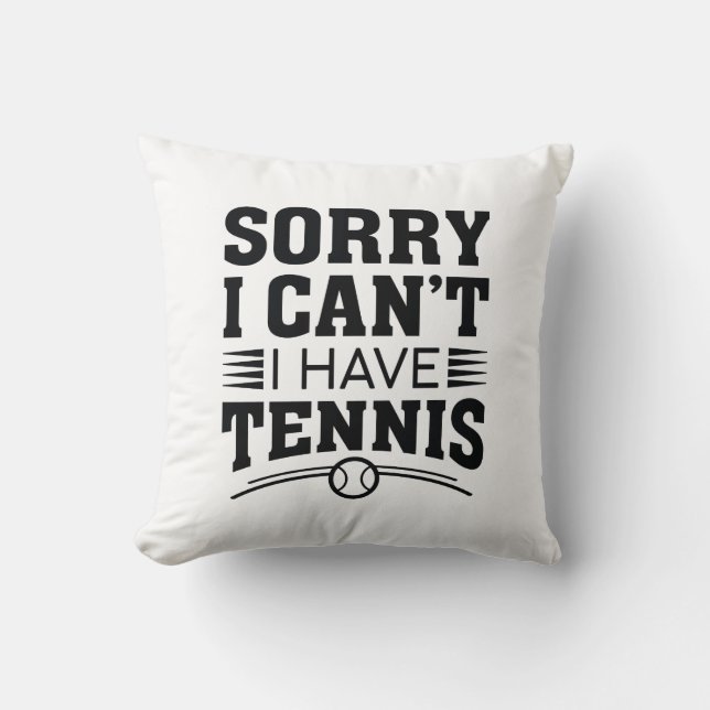 Sorry I Can’t I Have Tennis Throw Pillow (Front)