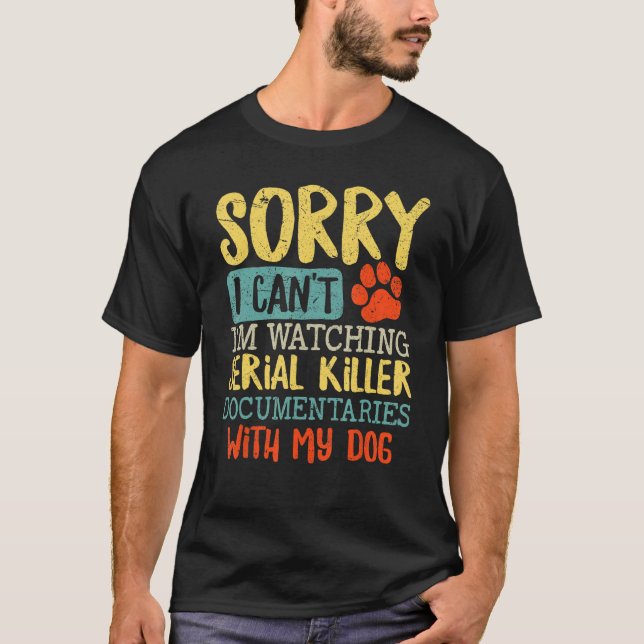 Sorry I Can t I m Watching Serial Killer Documenta T-Shirt (Front)