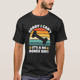 Sorry I Can’t It’s A No Bones Day Funny Dogs Quote T-Shirt