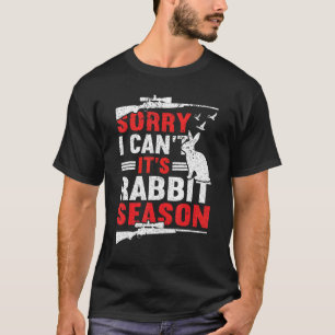 Sorry I Can´t It´s Rabbit Season Hunting   Hunting T-Shirt