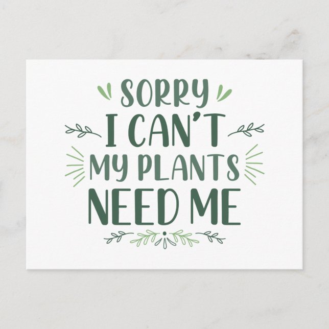 Sorry I Can’t My Plants Need Me Postcard (Front)