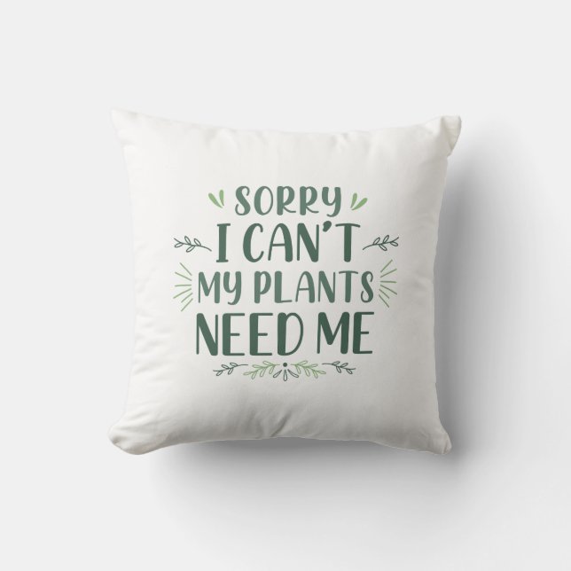 Sorry I Can’t My Plants Need Me Throw Pillow (Front)