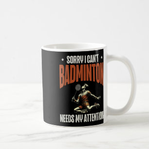 Sorry I Cant Badminton Needs My Attention  Coffee Mug