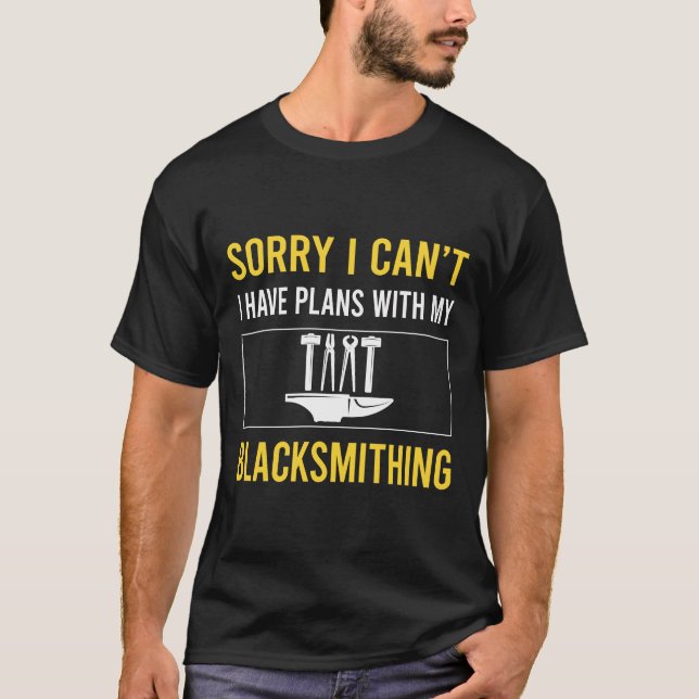 Sorry I Cant Blacksmithing Blacksmith T-Shirt (Front)
