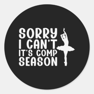 Sorry I Can't Comp Season Cheer Gilrs Comp Dance M Classic Round Sticker