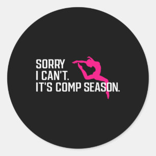 Sorry I Can't Comp Season Gilrs Comp Dance Mom Dan Classic Round Sticker
