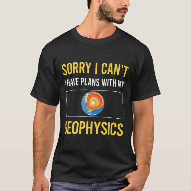 Sorry I Cant Geophysics Geophysicist T-Shirt (Front)