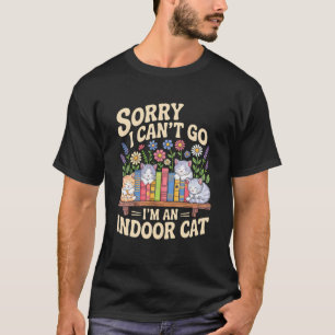 Sorry I Cant Go Im an Indoor Cat Cat Owners Introv T-Shirt