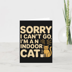 Sorry I Cant Go Im An Indoor Cat Funny Indoor Kitt Card
