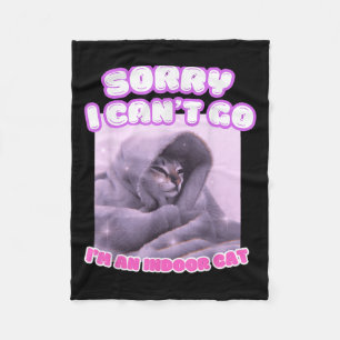 Sorry I Can't Go I'm An Indoor Cat Funny Kitten Me Fleece Blanket