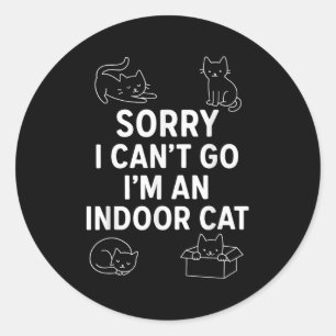 Sorry I Can't Go I'm An Indoor Cat Funny Men Women Classic Round Sticker