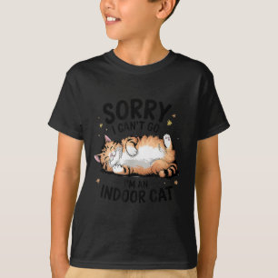 Sorry I Can't Go I'm An Indoor Cat  T-Shirt