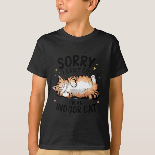 Sorry I Can't Go I'm An Indoor Cat  T-Shirt (Front)