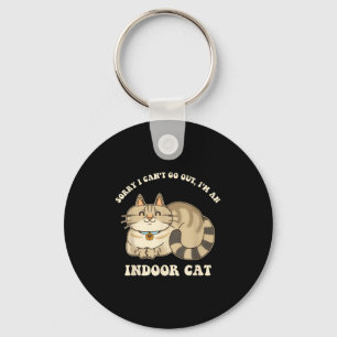 Sorry I Can&#x27;t Go Out, I&#x27;m An Indoor Cat Funny Desi Keychain