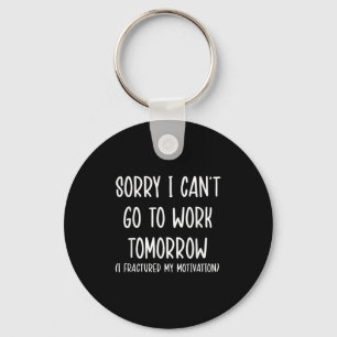 Sorry I Can't Go To Work Tomorrow Keychain