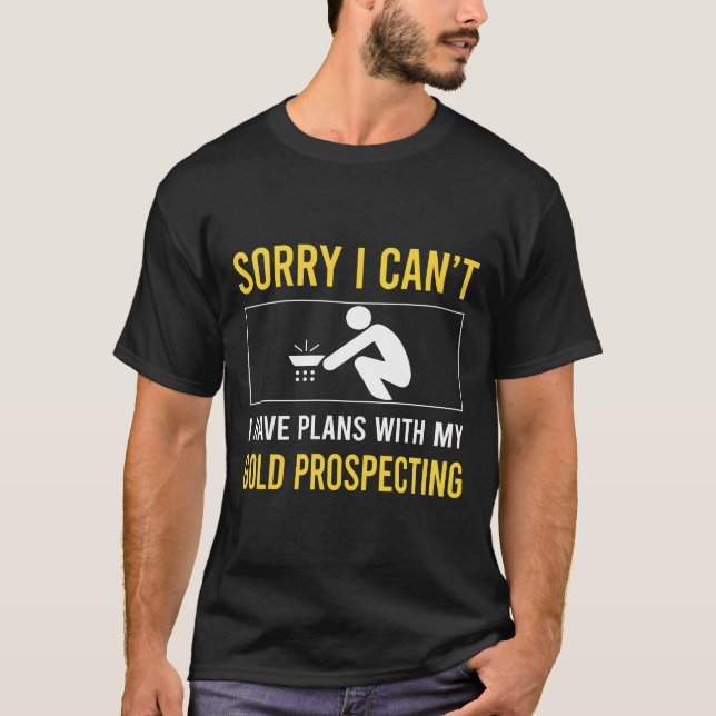 Sorry I Cant Gold Prospecting T-Shirt (Front)