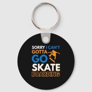 Sorry I Can't Gotta Go Skateboarding 4  Keychain