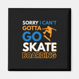 Sorry I Can't Gotta Go Skateboarding 4 Magnet