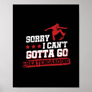 Sorry I Can't Gotta Go Skateboarding Poster