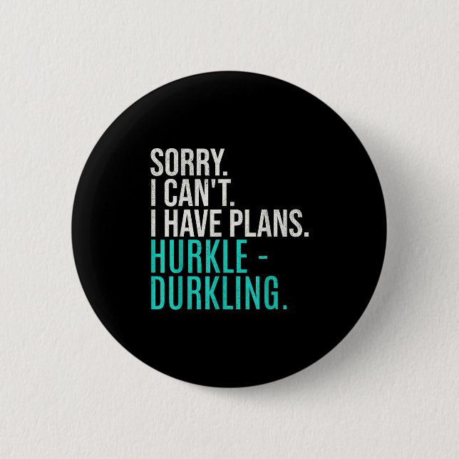 Sorry I Can't Have Plans Hurkle Durkling Funny Hur 2 Inch Round Button (Front)