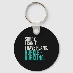 Sorry I Can&#x27;t Have Plans Hurkle Durkling Funny Hur Keychain