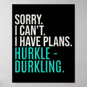 Sorry I Can't Have Plans Hurkle Durkling Funny Hur Poster