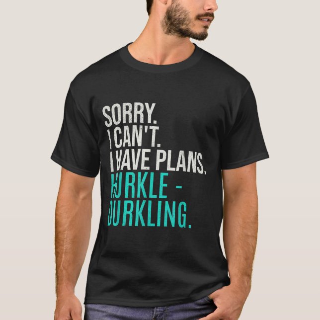 Sorry I Can't Have Plans Hurkle Durkling Funny Hur T-Shirt (Front)