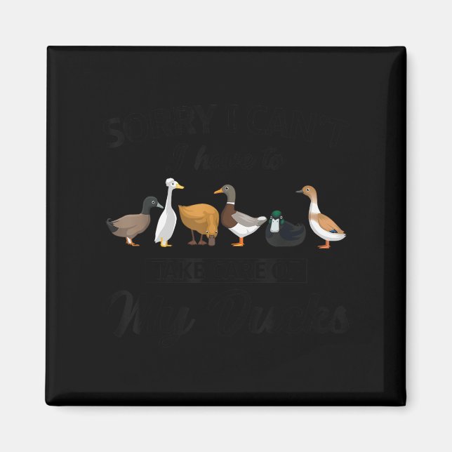 Sorry I Can't Have To Take Care Of My Ducks Funny  Magnet (Front)