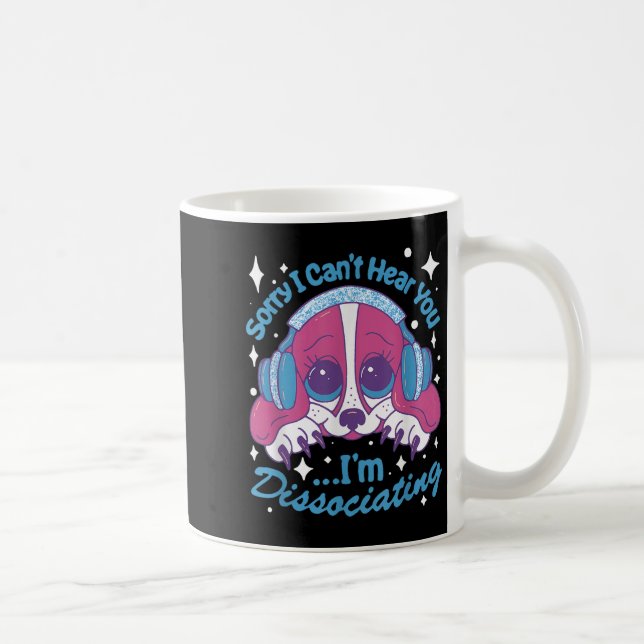 Sorry I Can't Hear You I'm Dissociating Funny Dog  Coffee Mug (Right)