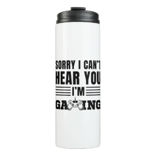 Sorry I Can't Hear You I'm Gaming Thermal Tumbler