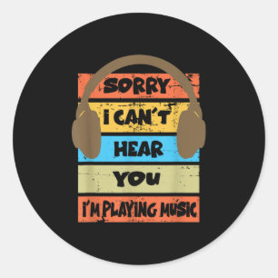 Sorry I Can't Hear You I'm Playing Music Classic Round Sticker