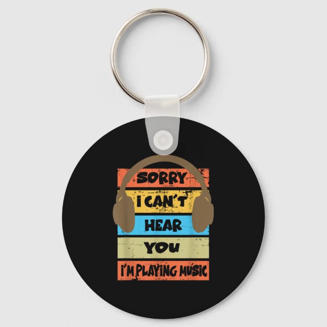 Sorry I Can't Hear You I'm Playing Music  Keychain (Front)