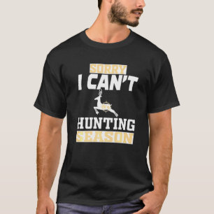 Sorry I Cant Hunting Season T-Shirt