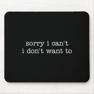 Sorry i can't i don't want to funny antisocial mouse pad