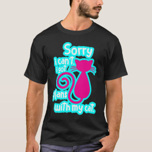 Sorry I Can't I Got Plans With My Cat Pun Pet Ca T-Shirt